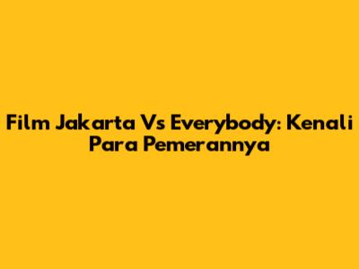 Film Jakarta Vs Everybody: Kenali Para Pemerannya