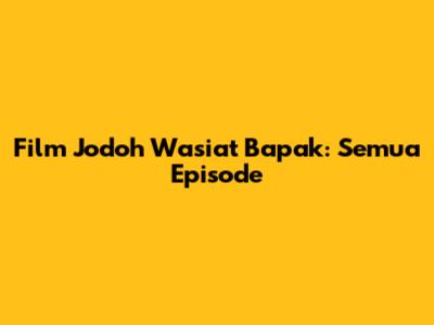 Film Jodoh Wasiat Bapak: Semua Episode