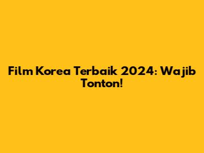 Film Korea Terbaik 2024: Wajib Tonton!