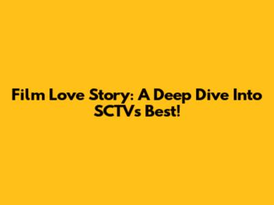 Film Love Story: A Deep Dive Into SCTVs Best!
