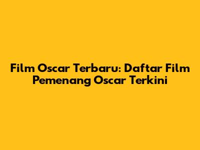 Film Oscar Terbaru: Daftar Film Pemenang Oscar Terkini