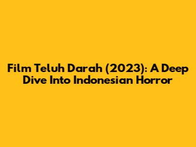 Film Teluh Darah (2023): A Deep Dive Into Indonesian Horror