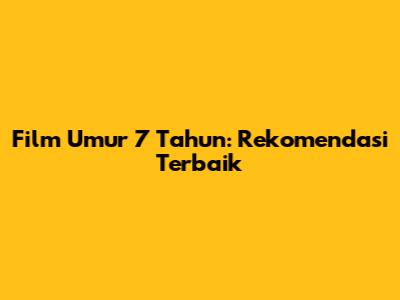 Film Umur 7 Tahun: Rekomendasi Terbaik