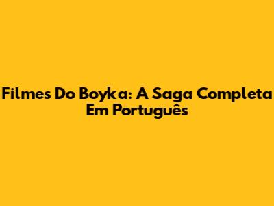 Filmes Do Boyka: A Saga Completa Em Português