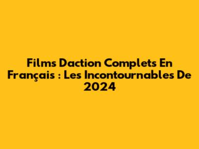 Films D'action Complets En Français : Les Incontournables De 2024