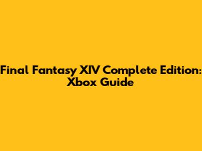 Final Fantasy XIV Complete Edition: Xbox Guide