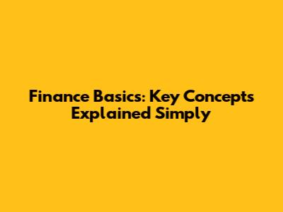 Finance Basics: Key Concepts Explained Simply