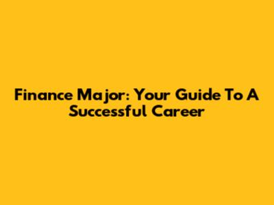 Finance Major: Your Guide To A Successful Career