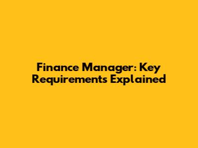Finance Manager: Key Requirements Explained