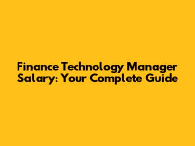 Finance Technology Manager Salary: Your Complete Guide