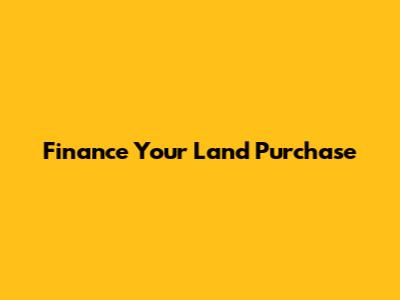Finance Your Land Purchase