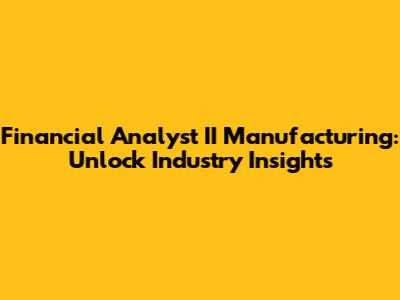 Financial Analyst II Manufacturing: Unlock Industry Insights