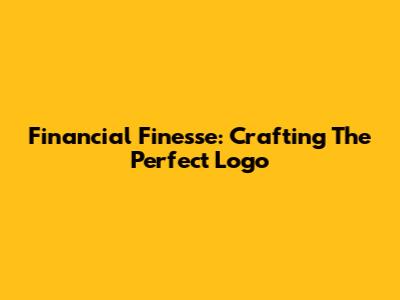 Financial Finesse: Crafting The Perfect Logo