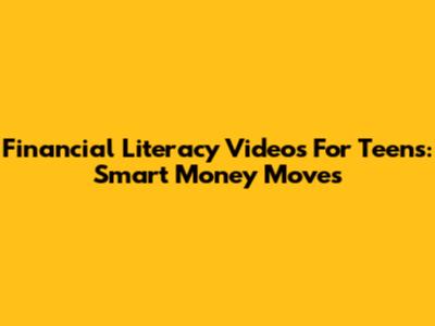 Financial Literacy Videos For Teens: Smart Money Moves