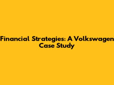 Financial Strategies: A Volkswagen Case Study