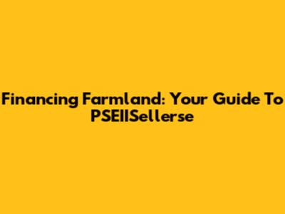 Financing Farmland: Your Guide To PSEIISellerse