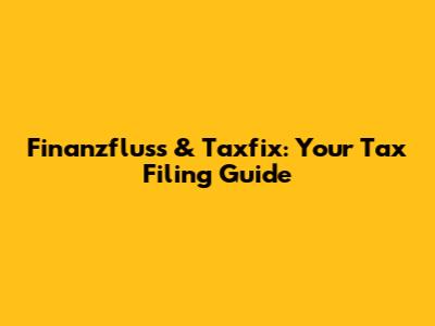 Finanzfluss & Taxfix: Your Tax Filing Guide