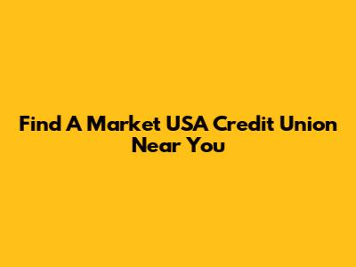Find A Market USA Credit Union Near You