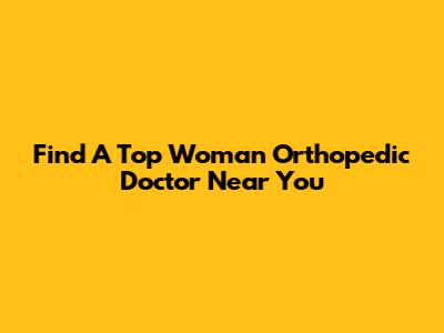 Find A Top Woman Orthopedic Doctor Near You