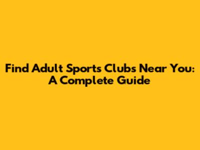 Find Adult Sports Clubs Near You: A Complete Guide