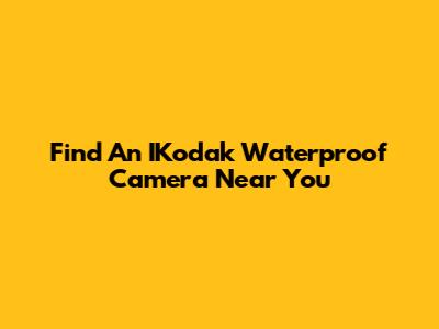 Find An IKodak Waterproof Camera Near You