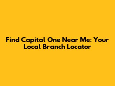 Find Capital One Near Me: Your Local Branch Locator