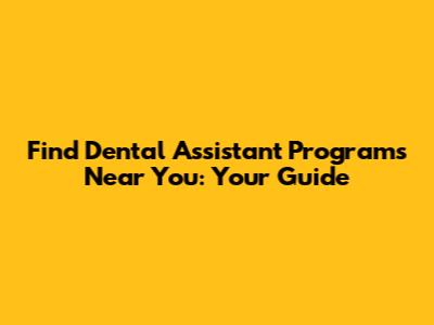 Find Dental Assistant Programs Near You: Your Guide