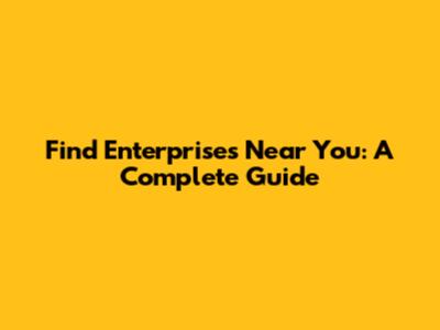 Find Enterprises Near You: A Complete Guide