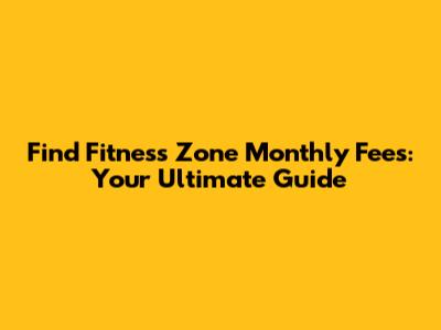 Find Fitness Zone Monthly Fees: Your Ultimate Guide