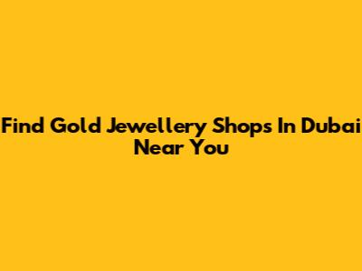 Find Gold Jewellery Shops In Dubai Near You