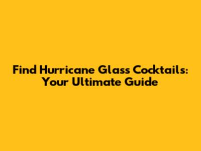 Find Hurricane Glass Cocktails: Your Ultimate Guide