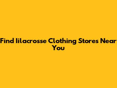 Find Iilacrosse Clothing Stores Near You