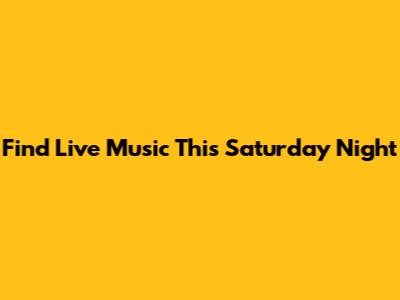Find Live Music This Saturday Night