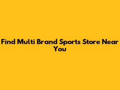 Find Multi Brand Sports Store Near You