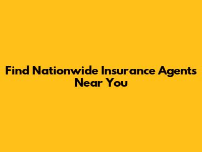 Find Nationwide Insurance Agents Near You