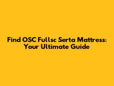 Find OSC Fullsc Serta Mattress: Your Ultimate Guide