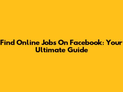 Find Online Jobs On Facebook: Your Ultimate Guide
