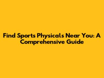 Find Sports Physicals Near You: A Comprehensive Guide