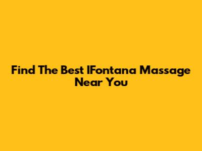 Find The Best IFontana Massage Near You