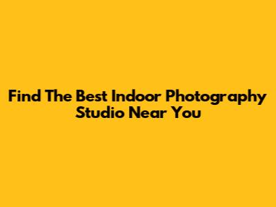 Find The Best Indoor Photography Studio Near You
