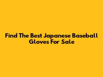 Find The Best Japanese Baseball Gloves For Sale