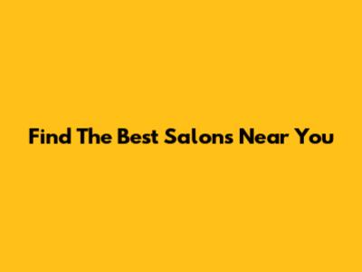 Find The Best Salons Near You
