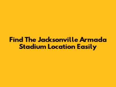 Find The Jacksonville Armada Stadium Location Easily