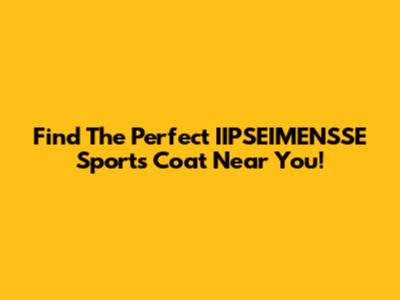 Find The Perfect IIPSEIMENSSE Sports Coat Near You!