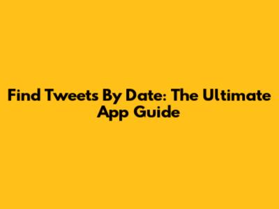 Find Tweets By Date: The Ultimate App Guide