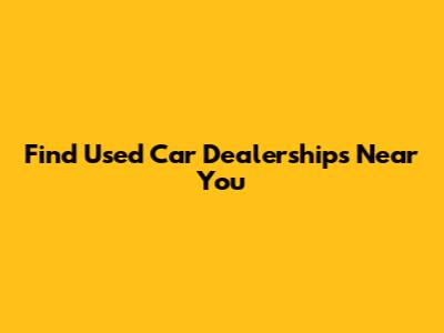 Find Used Car Dealerships Near You