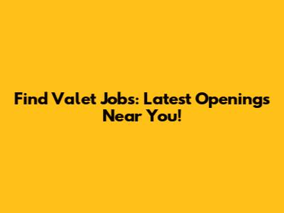 Find Valet Jobs: Latest Openings Near You!