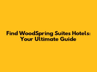 Find WoodSpring Suites Hotels: Your Ultimate Guide