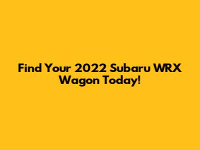 Find Your 2022 Subaru WRX Wagon Today!