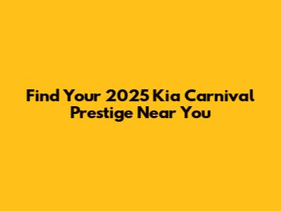 Find Your 2025 Kia Carnival Prestige Near You